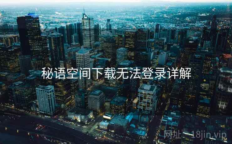 秘语空间下载无法登录详解