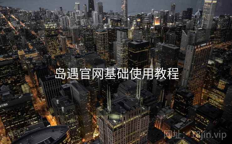 岛遇官网基础使用教程