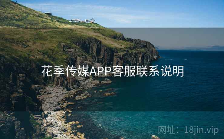 花季传媒APP客服联系说明