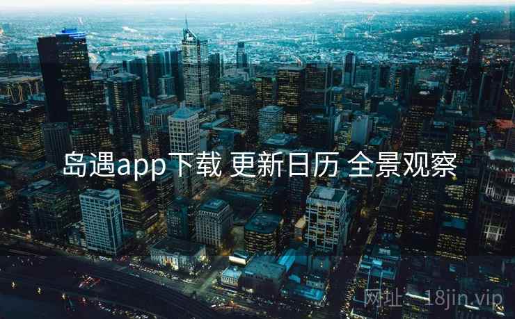 岛遇app下载 更新日历 全景观察