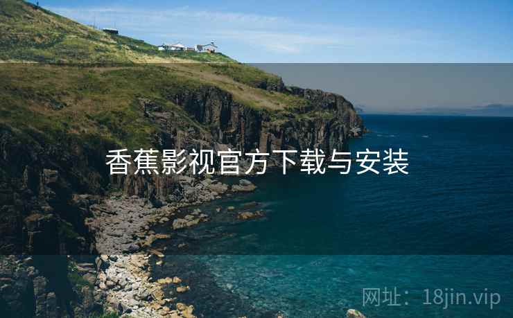 香蕉影视官方下载与安装
