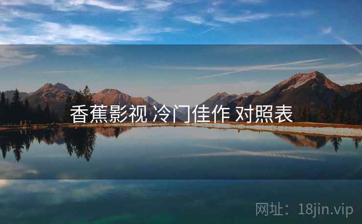 香蕉影视 冷门佳作 对照表
