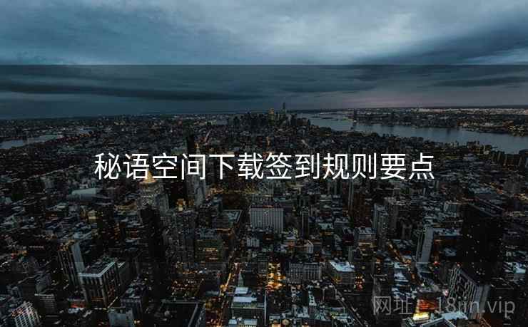 秘语空间下载签到规则要点