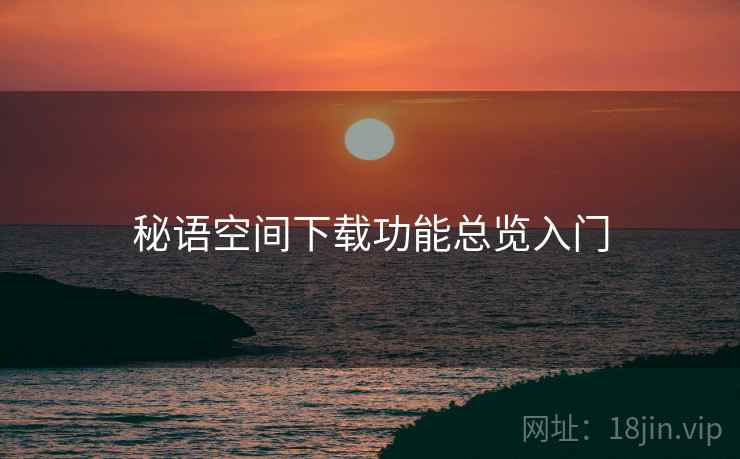 秘语空间下载功能总览入门