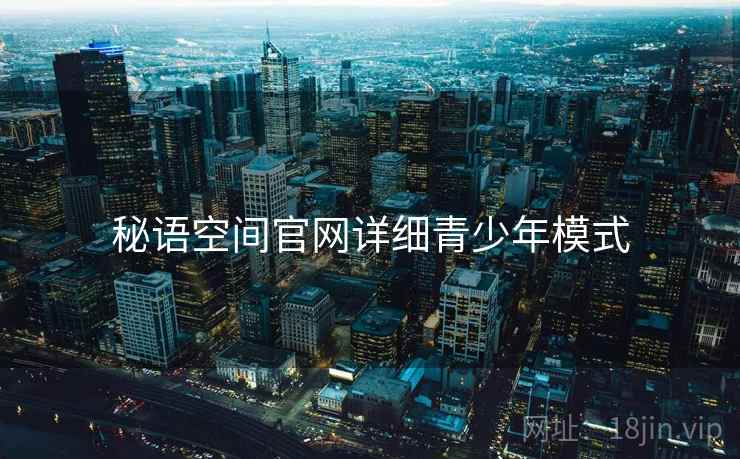 秘语空间官网详细青少年模式