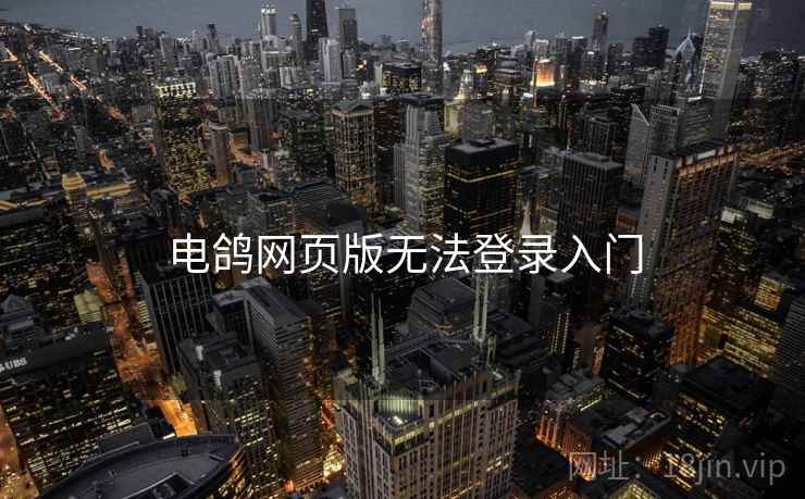 电鸽网页版无法登录入门