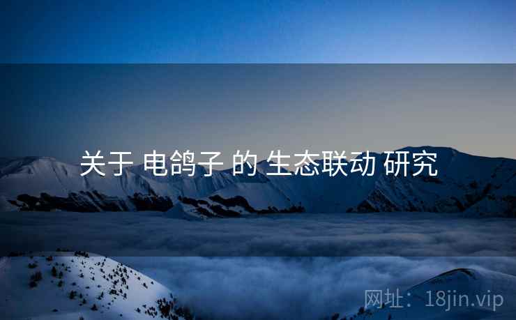 关于 电鸽子 的 生态联动 研究